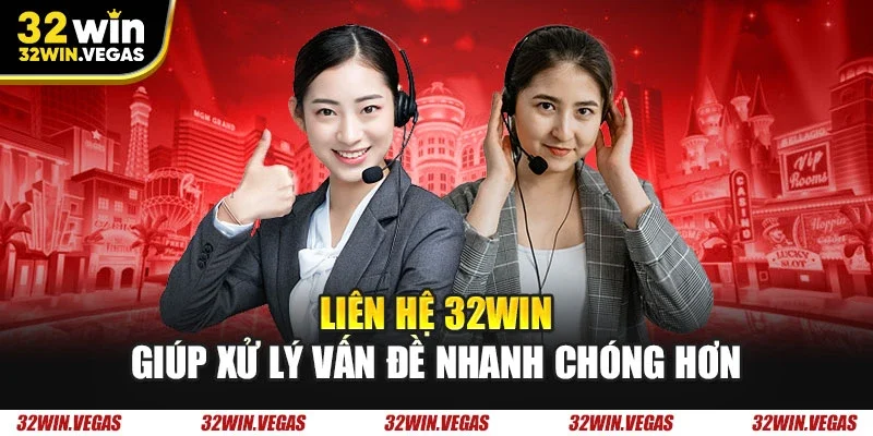 Liên hệ 32WIN giúp xử lý vấn đề nhanh chóng hơn