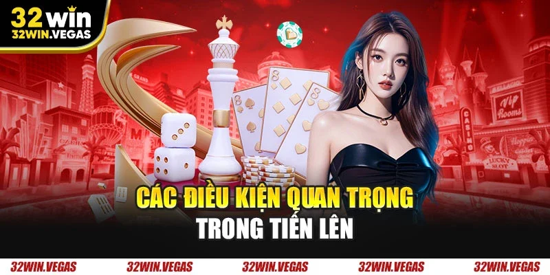 Các điều kiện quan trọng trong tiến lên