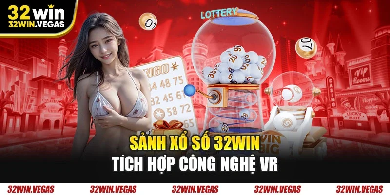 Sảnh xổ số 32WIN tích hợp công nghệ VR